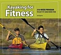 Kayaking for Fitness: An 8-Week Program to Get Fit and Have Fun (Paperback)