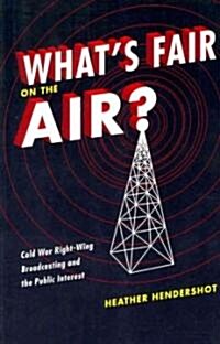 Whats Fair on the Air?: Cold War Right-Wing Broadcasting and the Public Interest (Paperback)