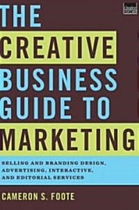 The Creative Business Guide to Marketing: Selling and Branding Design, Advertising, Interactive, and Editorial Services (Hardcover)