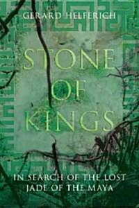 Stone of Kings: In Search of the Lost Jade of the Maya (Hardcover)