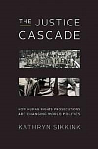 The Justice Cascade: How Human Rights Prosecutions Are Changing World Politics (Hardcover)