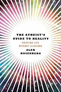 The Atheists Guide to Reality: Enjoying Life Without Illusions (Hardcover)