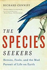 The Species Seekers: Heroes, Fools, and the Mad Pursuit of Life on Earth (Paperback)