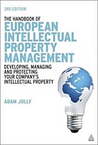 The Handbook of European Intellectual Property Management : Developing, Managing and Protecting Your Companys Intellectual Property (Hardcover, 3 Rev ed)