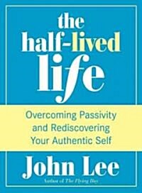 Half-Lived Life: Overcoming Passivity and Rediscovering Your Authentic Self (Hardcover)