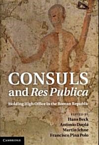 Consuls and Res Publica : Holding High Office in the Roman Republic (Hardcover)