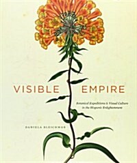Visible Empire: Botanical Expeditions and Visual Culture in the Hispanic Enlightenment (Hardcover)