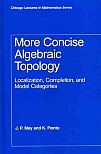 More Concise Algebraic Topology: Localization, Completion, and Model Categories (Hardcover)