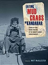 Eating Mud Crabs in Kandahar: Stories of Food During Wartime by the Worlds Leading Correspondents Volume 31 (Hardcover)