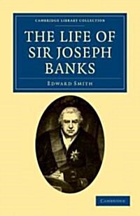 The Life of Sir Joseph Banks : President of the Royal Society, with Some Notices of his Friends and Contemporaries (Paperback)