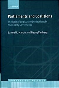 Parliaments and Coalitions : The Role of Legislative Institutions in Multiparty Governance (Hardcover)