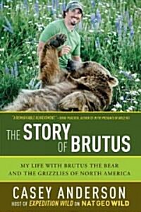 The Story of Brutus: My Life with Brutus the Bear and the Grizzlies of North America (Paperback)