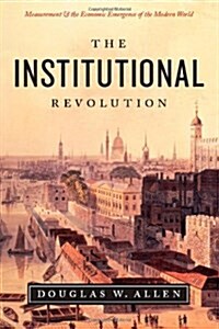 The Institutional Revolution: Measurement and the Economic Emergence of the Modern World (Hardcover)