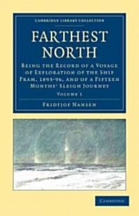 Farthest North : Being the Record of a Voyage of Exploration of the Ship Fram, 1893–96, and of a Fifteen Months Sleigh Journey (Paperback)