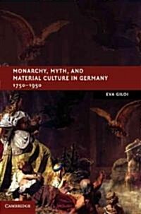 Monarchy, Myth, and Material Culture in Germany 1750-1950 (Hardcover)