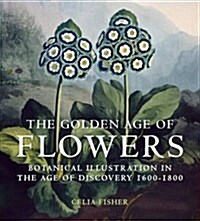 The Golden Age of Flowers: Botanical Illustration in the Age of Discovery 1600-1800 (Hardcover)