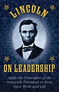 Leadership Lessons of Abraham Lincoln: Strategies, Advice, and Words of Wisdom on Leadership, Responsibility, and Power (Hardcover)