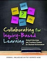 Collaborating for Inquiry-Based Learning: School Librarians and Teachers Partner for Student Achievement (Paperback)