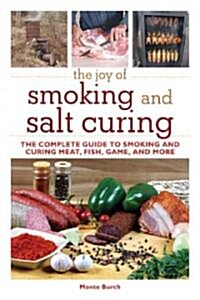 The Joy of Smoking and Salt Curing: The Complete Guide to Smoking and Curing Meat, Fish, Game, and More (Paperback)