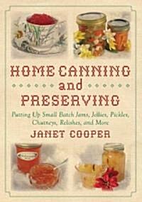 Home Canning and Preserving: Putting Up Small-Batch Jams, Jellies, Pickles, Chutneys, Relishes, Spices and More (Spiral)