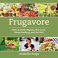 Frugavore: How to Grow Organic, Buy Local, Waste Nothing, and Eat Well (Paperback)