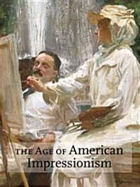 The Age of American Impressionism: Masterpieces from the Art Institute of Chicago (Hardcover)