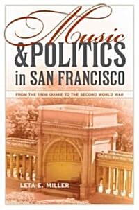 Music and Politics in San Francisco: From the 1906 Quake to the Second World War Volume 13 (Hardcover)
