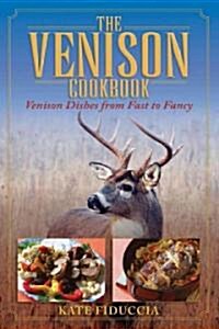 The Venison Cookbook: Venison Dishes from Fast to Fancy (Hardcover)