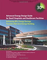 Advanced Energy Design Guide for Small Hospitals and Healthcare Facilities (Paperback)