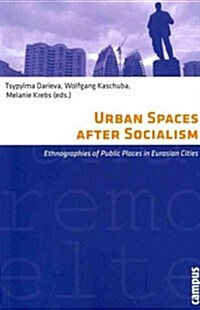 Urban Spaces After Socialism: Ethnographies of Public Places in Eurasian Cities (Paperback)
