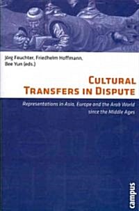 Cultural Transfers in Dispute: Representations in Asia, Europe and the Arab World Since the Middle Ages (Paperback)