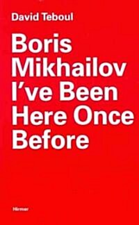 Boris Mikhailov: Ive Been Here Once Before (Paperback)