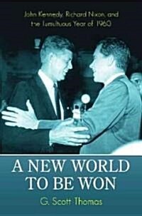 A New World to Be Won: John Kennedy, Richard Nixon, and the Tumultuous Year of 1960 (Hardcover)