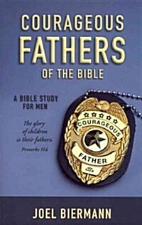 Courageous Fathers of the Bible: A Bible Study for Men (Paperback)