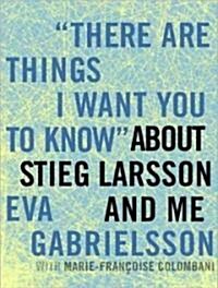 There Are Things I Want You to Know About Stieg Larsson and Me (Audio CD, Unabridged)