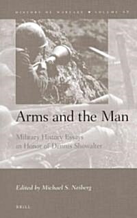 Arms and the Man: Military History Essays in Honor of Dennis Showalter (Hardcover)