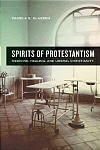 Spirits of Protestantism: Medicine, Healing, and Liberal Christianity Volume 13 (Hardcover)