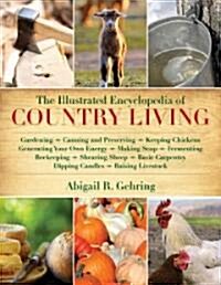 The Illustrated Encyclopedia of Country Living: Beekeeping, Canning and Preserving, Cheese Making, Disaster Preparedness, Fermenting, Growing Vegetabl (Paperback)