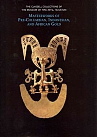 The Glassell Collections of the Museum of Fine Arts, Houston: Masterworks of Pre-Columbian, Indonesian, and African Gold (Hardcover)