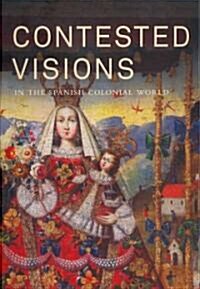 Contested Visions in the Spanish Colonial World (Hardcover)