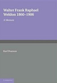 Walter Frank Raphael Weldon 1860–1906 : A Memoir Reprinted from Biometrika (Paperback)