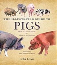 The Illustrated Guide to Pigs: How to Choose Them, How to Keep Them (Hardcover)