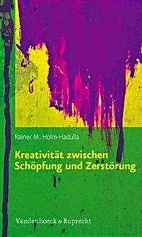 Kreativitat Zwischen Schopfung Und Zerstorung: Konzepte Aus Kulturwissenschaften, Psychologie, Neurobiologie Und Ihre Praktischen Anwendungen (Paperback)
