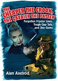The Cheaper the Crook, the Gaudier the Patter: Forgotten Hipster Lines, Tough Guy Talk, and Jive Gems (Paperback)