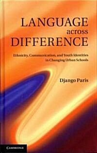 Language Across Difference : Ethnicity, Communication, and Youth Identities in Changing Urban Schools (Hardcover)