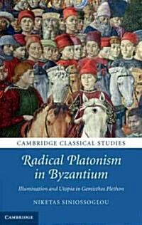 Radical Platonism in Byzantium : Illumination and Utopia in Gemistos Plethon (Hardcover)