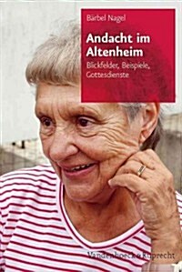 Andacht Im Altenheim: Blickfelder, Beispiele, Gottesdienste (Paperback)