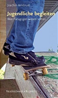 Jugendliche Begleiten: Was Padagogen Wissen Sollten (Paperback)