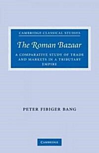 The Roman Bazaar : A Comparative Study of Trade and Markets in a Tributary Empire (Paperback)