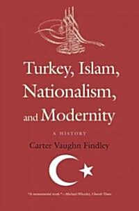 Turkey, Islam, Nationalism, and Modernity: A History, 1789-2007 (Paperback)